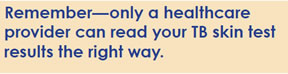 Text box that says 'Remember--only a healthcare provide can read your TB skin test results the right way.'